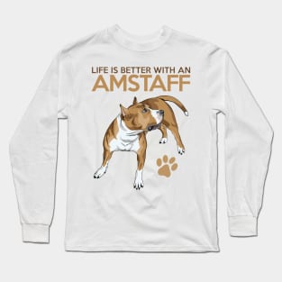 Life is Better with an Amstaff! Especially for American Staffordshire Bull Terrier Dog Lovers! Long Sleeve T-Shirt